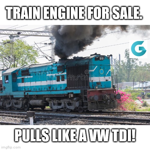 Pulls like a train | TRAIN ENGINE FOR SALE. PULLS LIKE A VW TDI! | image tagged in funny memes,cars | made w/ Imgflip meme maker
