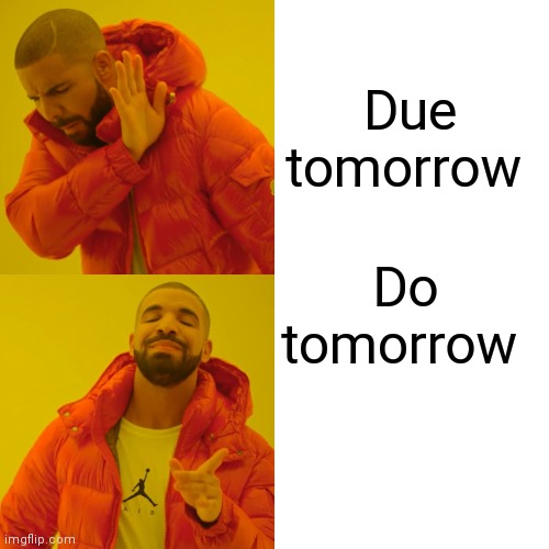 The life of school | Due tomorrow; Do tomorrow | image tagged in memes,drake hotline bling | made w/ Imgflip meme maker