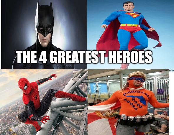 you should search Florida man stories on google | THE 4 GREATEST HEROES | image tagged in meme,batman,superman,spiderman,florida man | made w/ Imgflip meme maker