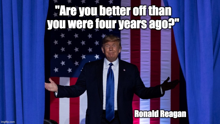 Vote 2020 | "Are you better off than you were four years ago?"; Ronald Reagan | image tagged in donald trump,vote,democracy,ronald reagan quote | made w/ Imgflip meme maker
