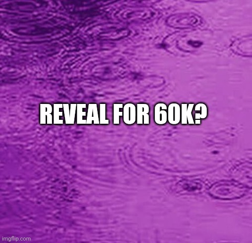??? | REVEAL FOR 60K? | image tagged in 80s indigo | made w/ Imgflip meme maker