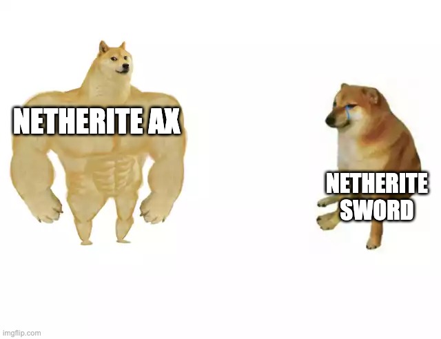 its weird. | NETHERITE AX; NETHERITE SWORD | image tagged in buff doge vs cheems | made w/ Imgflip meme maker