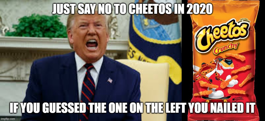 THE CHEETOS KING | JUST SAY NO TO CHEETOS IN 2020; IF YOU GUESSED THE ONE ON THE LEFT YOU NAILED IT | image tagged in cheetos,nevertrump | made w/ Imgflip meme maker