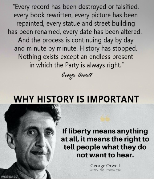 Why History is Important! | image tagged in stupid liberals,fake news,democrats,george orwell | made w/ Imgflip meme maker