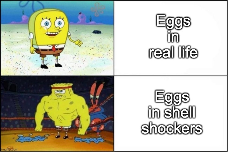 When eggs rule the world | Eggs in real life; Eggs in shell shockers | image tagged in weak vs strong spongebob | made w/ Imgflip meme maker