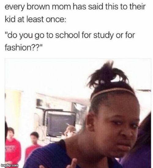 every time | image tagged in so annoying,brown mum,desi,school,everytime,fashion show jari ho ya skl | made w/ Imgflip meme maker