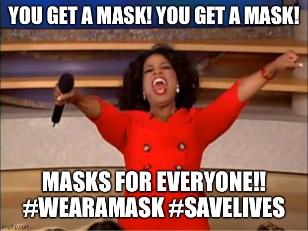 You get a mask | YOU GET A MASK! YOU GET A MASK! MASKS FOR EVERYONE!! #WEARAMASK #SAVELIVES | image tagged in memes,oprah you get a | made w/ Imgflip meme maker