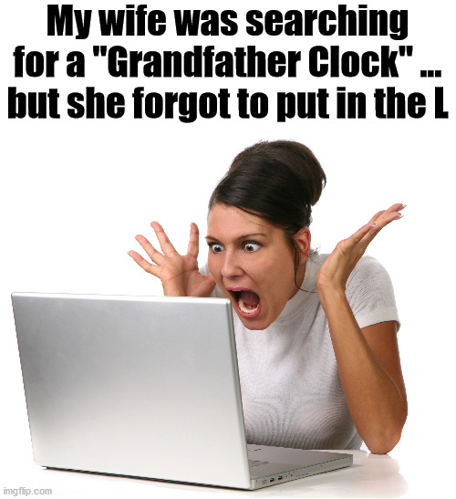 You just don't want to see that ... ever! | My wife was searching for a "Grandfather Clock" ... but she forgot to put in the L | image tagged in old man,clock | made w/ Imgflip meme maker