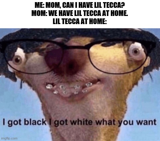 The not as good ransom | ME: MOM, CAN I HAVE LIL TECCA?
MOM: WE HAVE LIL TECCA AT HOME.
LIL TECCA AT HOME: | made w/ Imgflip meme maker