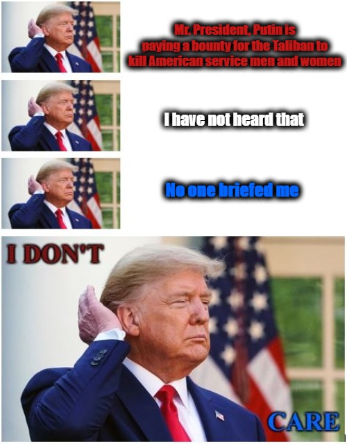 Russians bounty | Mr. President, Putin is paying a bounty for the Taliban to kill American service men and women; I have not heard that; No one briefed me | image tagged in donald trump,putin | made w/ Imgflip meme maker