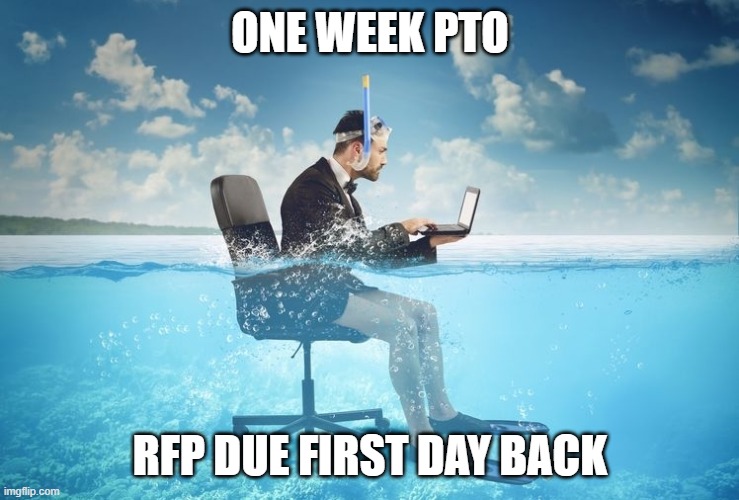 Sales Memes | ONE WEEK PTO; RFP DUE FIRST DAY BACK | image tagged in memes | made w/ Imgflip meme maker