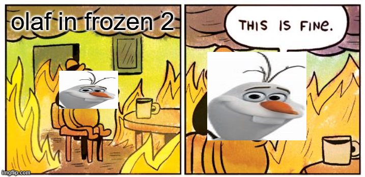 This Is Fine |  olaf in frozen 2 | image tagged in memes,this is fine,panic,frozen,frozen 2 | made w/ Imgflip meme maker