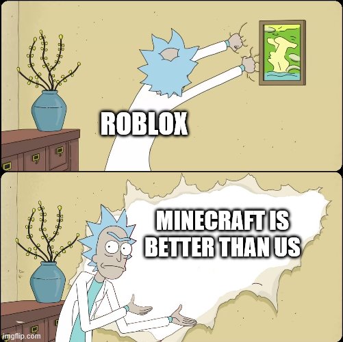 MINECRAFT...ROBLOX... | ROBLOX; MINECRAFT IS BETTER THAN US | image tagged in rick rips wallpaper | made w/ Imgflip meme maker