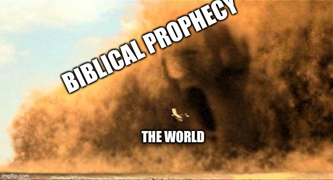 The Mummy - sand storm | BIBLICAL PROPHECY; THE WORLD | image tagged in the mummy - sand storm | made w/ Imgflip meme maker