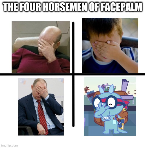 A ridiculous Facepalm Meme (Four Horsemen of Facepalm) | THE FOUR HORSEMEN OF FACEPALM | image tagged in memes,blank starter pack,putin facepalm,sniffles facepalm htf,captain picard facepalm,confession kid | made w/ Imgflip meme maker