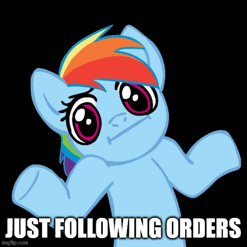 Pony Shrugs Meme | JUST FOLLOWING ORDERS | image tagged in memes,pony shrugs | made w/ Imgflip meme maker