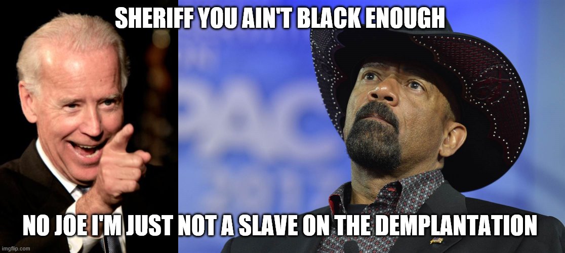 BIDEN | SHERIFF YOU AIN'T BLACK ENOUGH; NO JOE I'M JUST NOT A SLAVE ON THE DEMPLANTATION | image tagged in memes,smilin biden | made w/ Imgflip meme maker