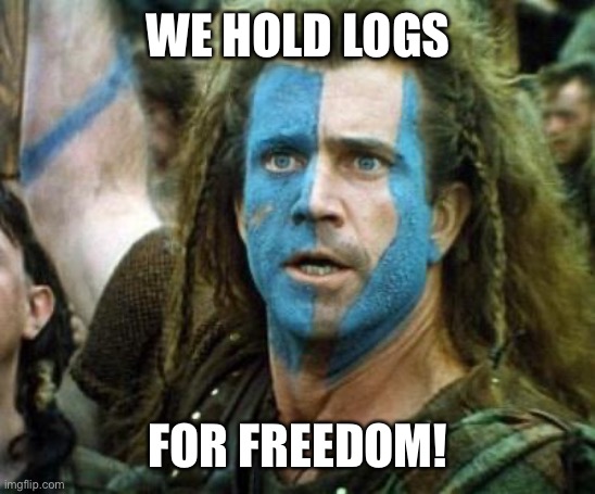 Scotland Week | WE HOLD LOGS FOR FREEDOM! | image tagged in scotland week | made w/ Imgflip meme maker