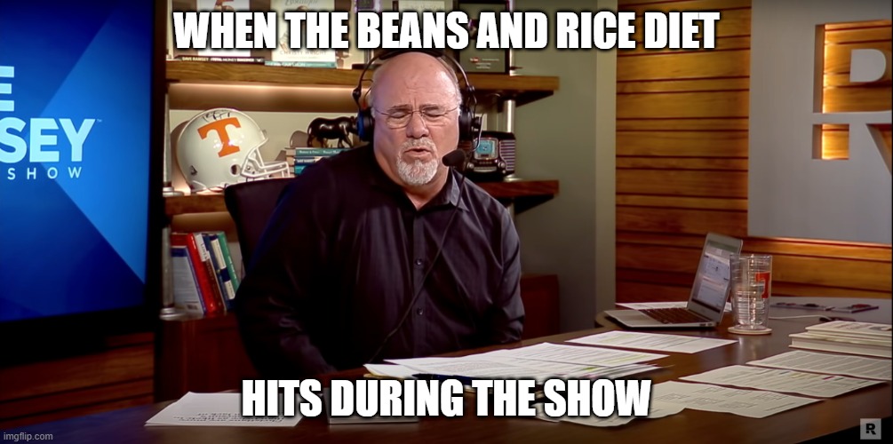 Dave Ramsey Diet | WHEN THE BEANS AND RICE DIET; HITS DURING THE SHOW | image tagged in dave ramsey | made w/ Imgflip meme maker