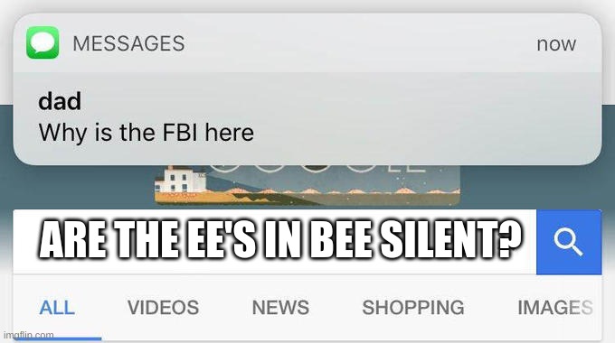 why is the FBI here? | ARE THE EE'S IN BEE SILENT? | image tagged in why is the fbi here | made w/ Imgflip meme maker