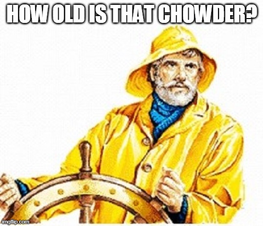 Gortons Fisherman | HOW OLD IS THAT CHOWDER? | image tagged in gortons fisherman | made w/ Imgflip meme maker