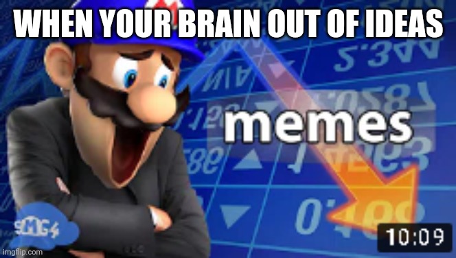My brain | WHEN YOUR BRAIN OUT OF IDEAS | image tagged in smg4 stonks | made w/ Imgflip meme maker