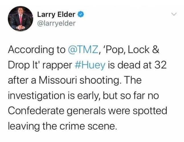 No Confederate generals were spotted leaving the crime scene | image tagged in larry elder,the epoch times,pop lock and drop,rapper,dead rapper,baby huey | made w/ Imgflip meme maker