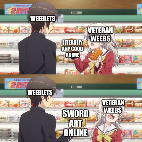 It really do be like that though | WEEBLETS; VETERAN WEEBS; LITERALLY ANY GOOD ANIME; WEEBLETS; VETERAN WEEBS; SWORD ART ONLINE | image tagged in charlotte anime | made w/ Imgflip meme maker