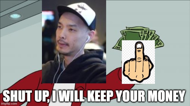 Never lend money to this guy | SHUT UP, I WILL KEEP YOUR MONEY | image tagged in shut up and take my money fry,poker,scumbag,debt,fraud | made w/ Imgflip meme maker