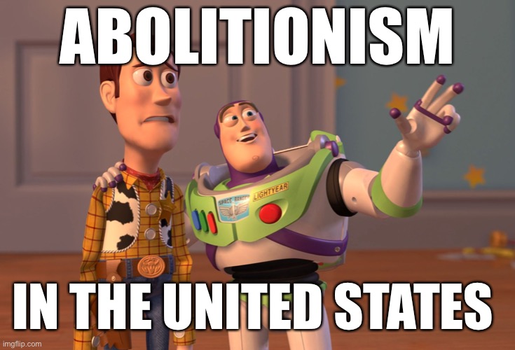 Were abolitionists “liberals”? Apart from the fact that many were ironically white supremacists themselves: Yes! | ABOLITIONISM; IN THE UNITED STATES | image tagged in memes,x x everywhere,slavery,history,historical meme,liberals | made w/ Imgflip meme maker