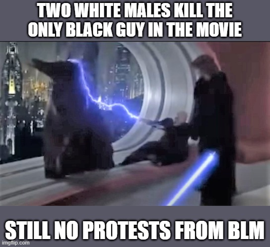 When the Jedi were outlawed by order 66, did that make all the non-human Jedi 'Illegal Aliens'? | TWO WHITE MALES KILL THE ONLY BLACK GUY IN THE MOVIE; STILL NO PROTESTS FROM BLM | image tagged in memes,star wars,black lives matter,stupid liberals,political memes | made w/ Imgflip meme maker