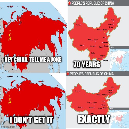 The People's Republic of China outlived the Soviet Union | HEY CHINA, TELL ME A JOKE; 70 YEARS; I DON'T GET IT; EXACTLY | image tagged in tell me a joke,countries,ussr | made w/ Imgflip meme maker