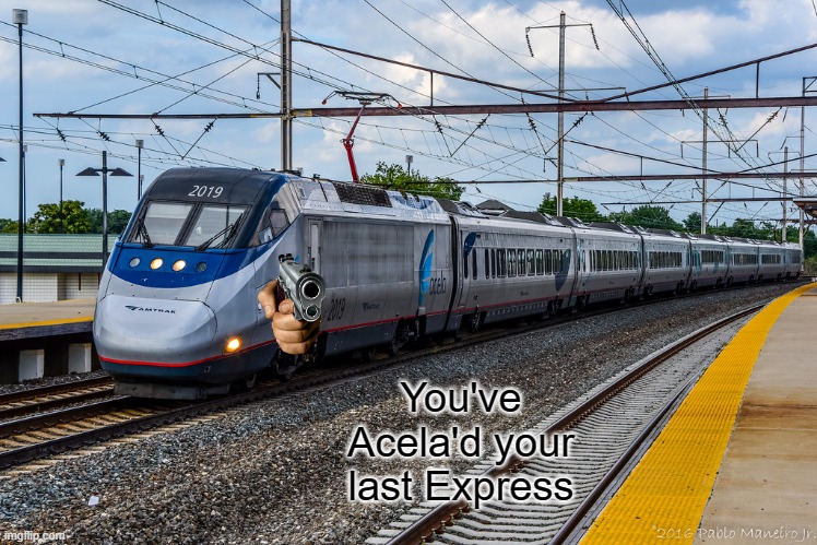 You've Acela'd your last Express | made w/ Imgflip meme maker