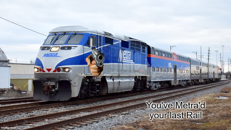 You've Metra'd your last Rail | made w/ Imgflip meme maker