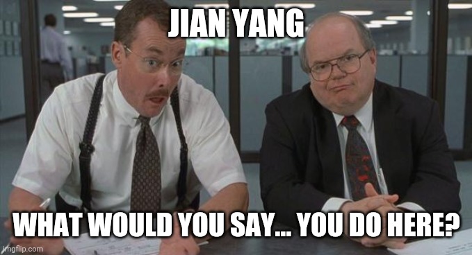 office space what do you do here | JIAN YANG; WHAT WOULD YOU SAY... YOU DO HERE? | image tagged in office space what do you do here,newzealand | made w/ Imgflip meme maker