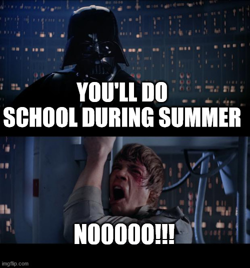 Thanks, Coronavirus | YOU'LL DO SCHOOL DURING SUMMER; N0000O!!! | image tagged in memes,star wars no | made w/ Imgflip meme maker