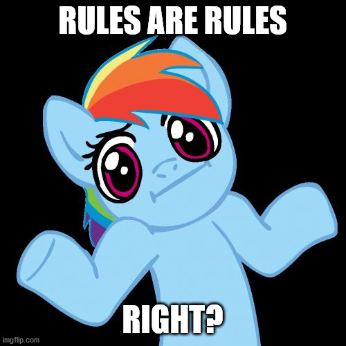 Pony Shrugs Meme | RULES ARE RULES RIGHT? | image tagged in memes,pony shrugs | made w/ Imgflip meme maker