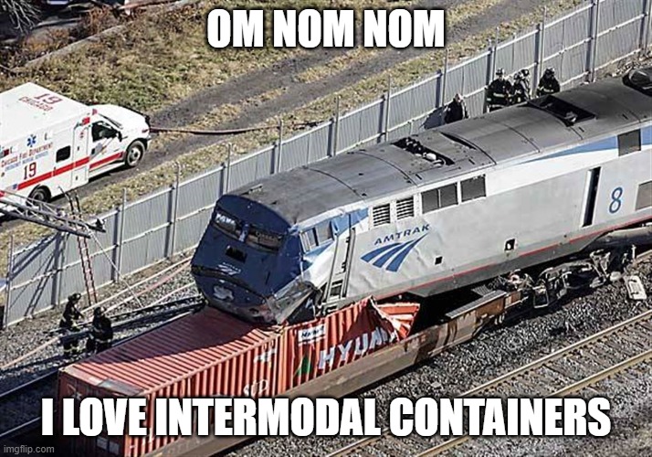  OM NOM NOM; I LOVE INTERMODAL CONTAINERS | image tagged in amtrak,train,press f,train crash,funny,memes | made w/ Imgflip meme maker