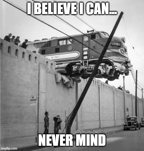 I BELIEVE I CAN... NEVER MIND | made w/ Imgflip meme maker