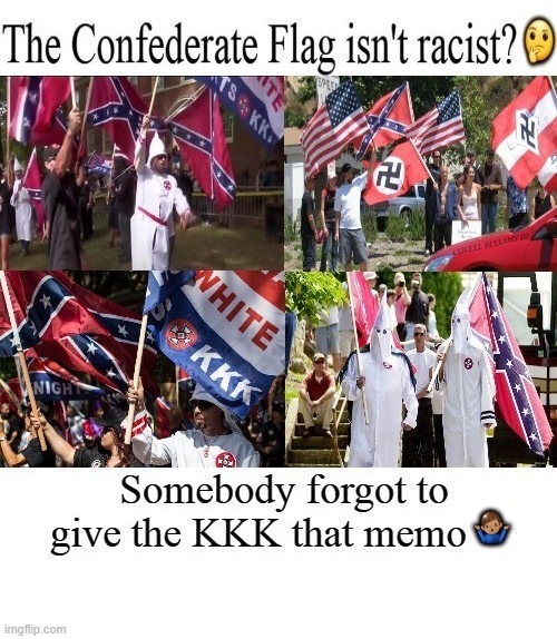 Image tagged in confederate flag not racist kkk didn't get the memo ...