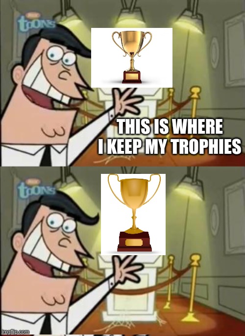 Fairly odd parents |  THIS IS WHERE I KEEP MY TROPHIES | image tagged in fairly odd parents | made w/ Imgflip meme maker