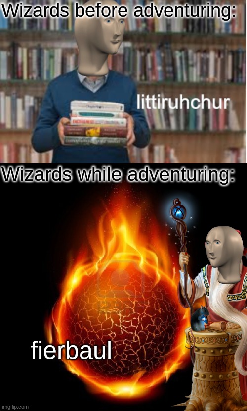 Fierbaul | Wizards before adventuring:; Wizards while adventuring:; fierbaul | image tagged in littiruhchur,fierbaul,dnd,meme man | made w/ Imgflip meme maker