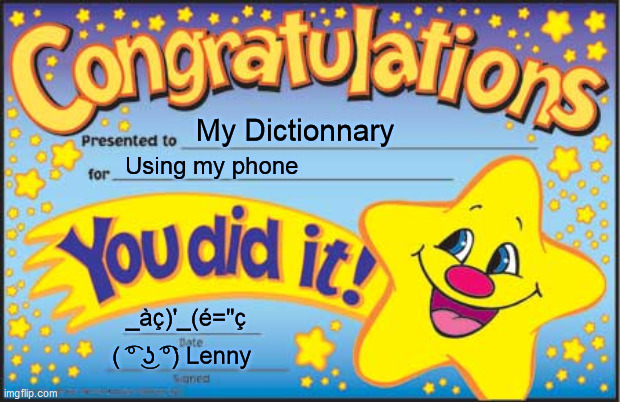Something wrong... | My Dictionnary; Using my phone; _àç)'_(é="ç; ( ͡° ͜ʖ ͡°) Lenny | image tagged in memes,happy star congratulations | made w/ Imgflip meme maker