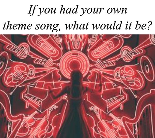 If You Had Your Own Theme Song What Would It Be Blank Meme Template