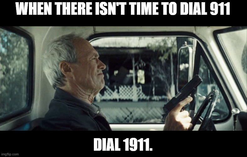 I prayed the police would come, but nobody showed up | WHEN THERE ISN'T TIME TO DIAL 911 DIAL 1911. | image tagged in clint eastwood,guns,911,1911,movies | made w/ Imgflip meme maker