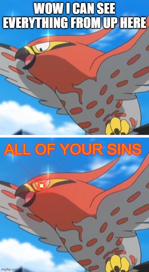 All of your sins | WOW I CAN SEE EVERYTHING FROM UP HERE; ALL OF YOUR SINS | image tagged in pokemon | made w/ Imgflip meme maker