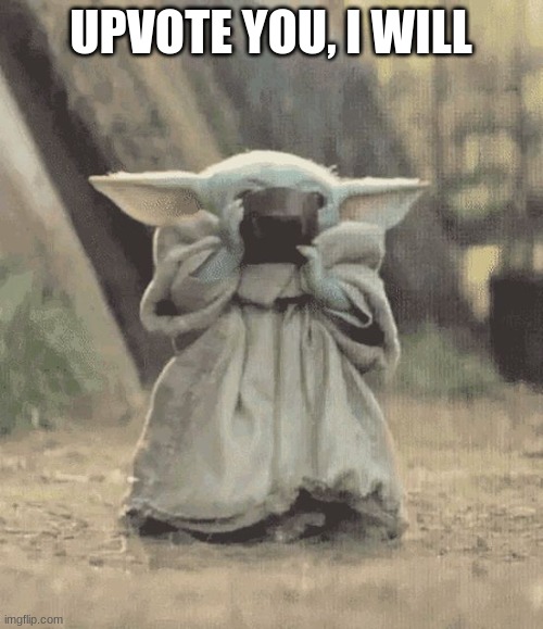 Baby yoda gif | UPVOTE YOU, I WILL | image tagged in baby yoda gif | made w/ Imgflip meme maker