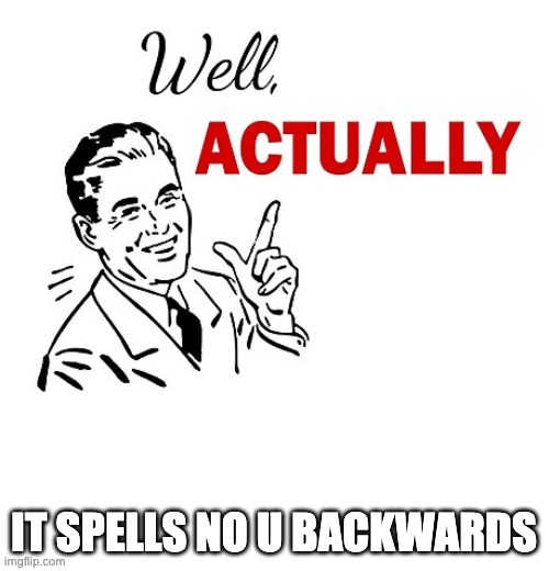 Well Actually | IT SPELLS NO U BACKWARDS | image tagged in well actually | made w/ Imgflip meme maker