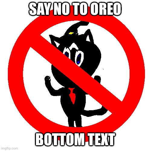 SAY NO TO OREO; BOTTOM TEXT | image tagged in kill oreo | made w/ Imgflip meme maker