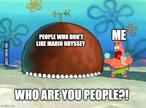 Who Are You People Patrick | ME; PEOPLE WHO DON'T LIKE MARIO ODYSSEY; WHO ARE YOU PEOPLE?! | image tagged in who are you people patrick | made w/ Imgflip meme maker